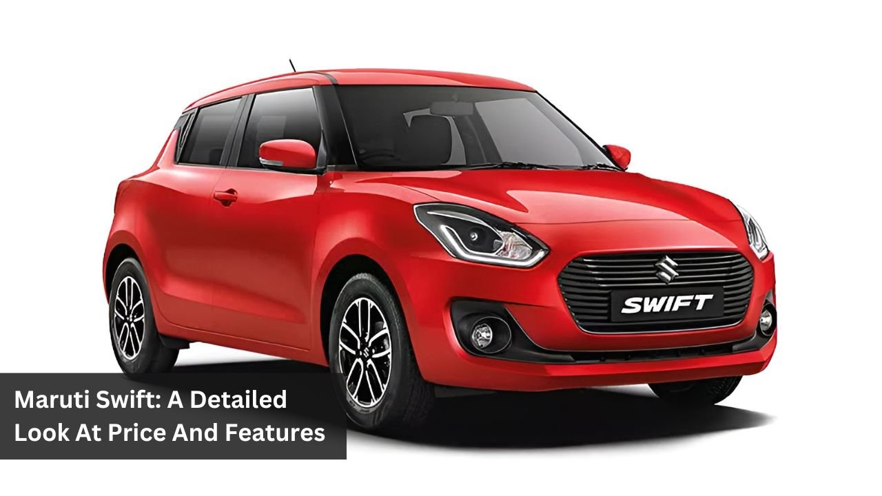 Maruti Swift: A Detailed Look At Price And Features