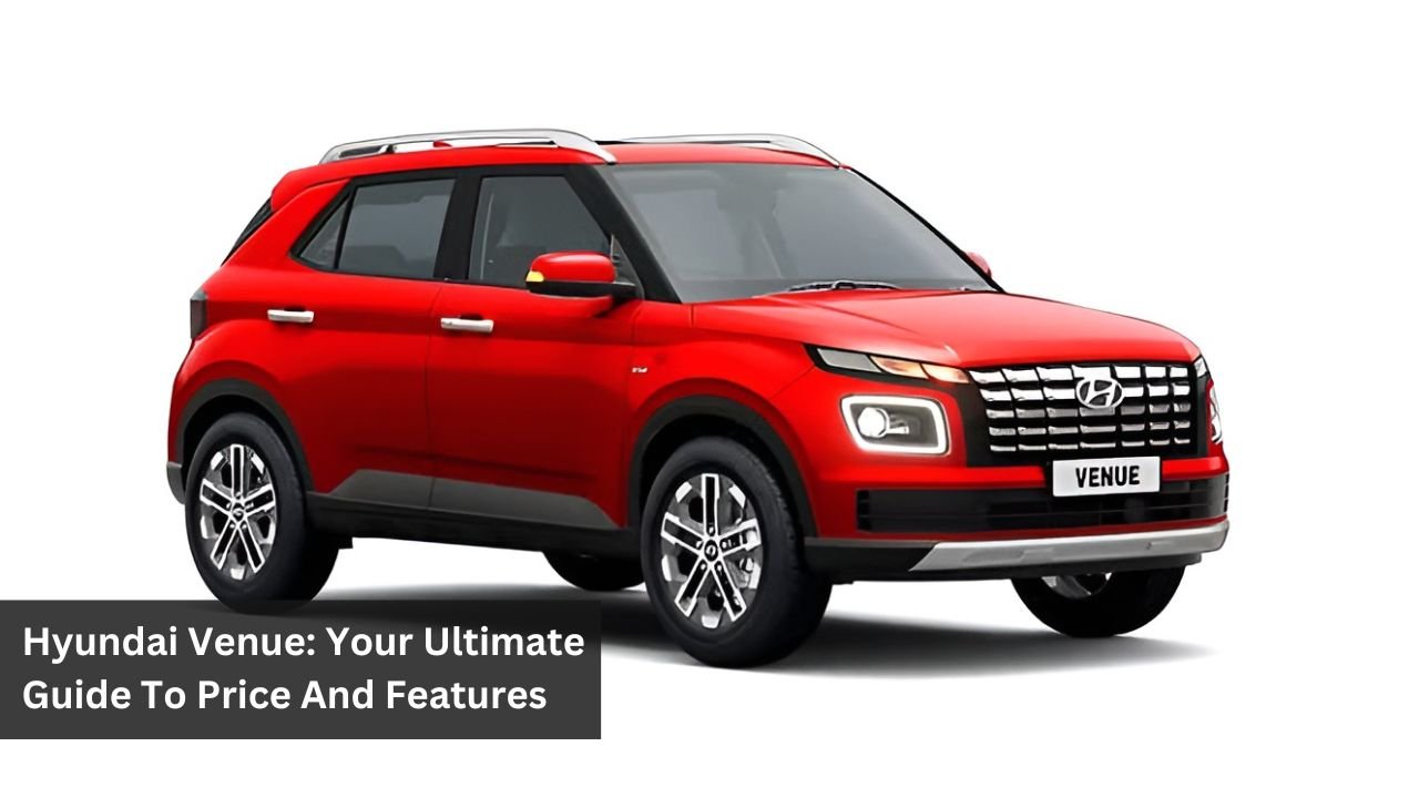 Hyundai Venue: Your Ultimate Guide To Price And Features