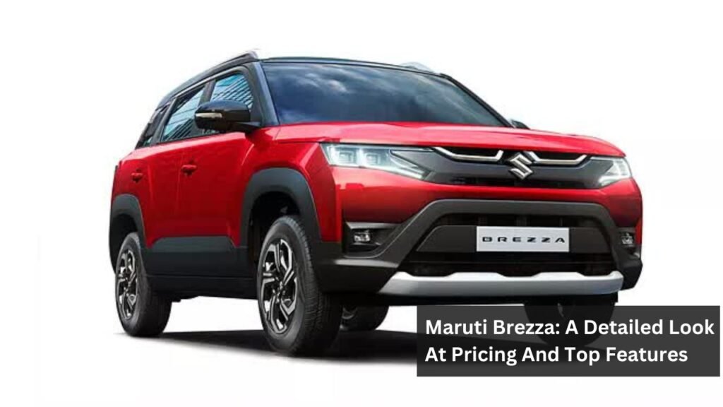 Maruti Brezza: A Detailed Look At Pricing And Top Features Maruti Brezza: A Detailed Look At Pricing And Top Features