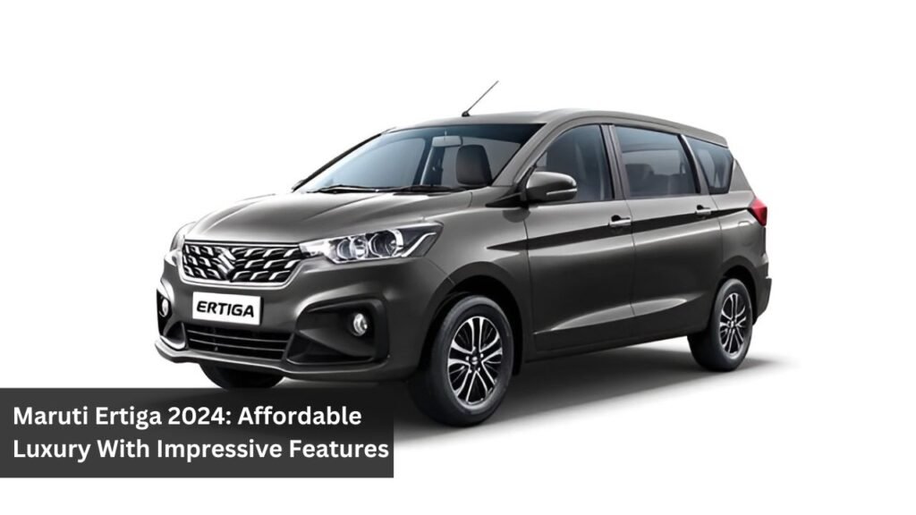 Maruti Ertiga 2024: Affordable Luxury With Impressive Features