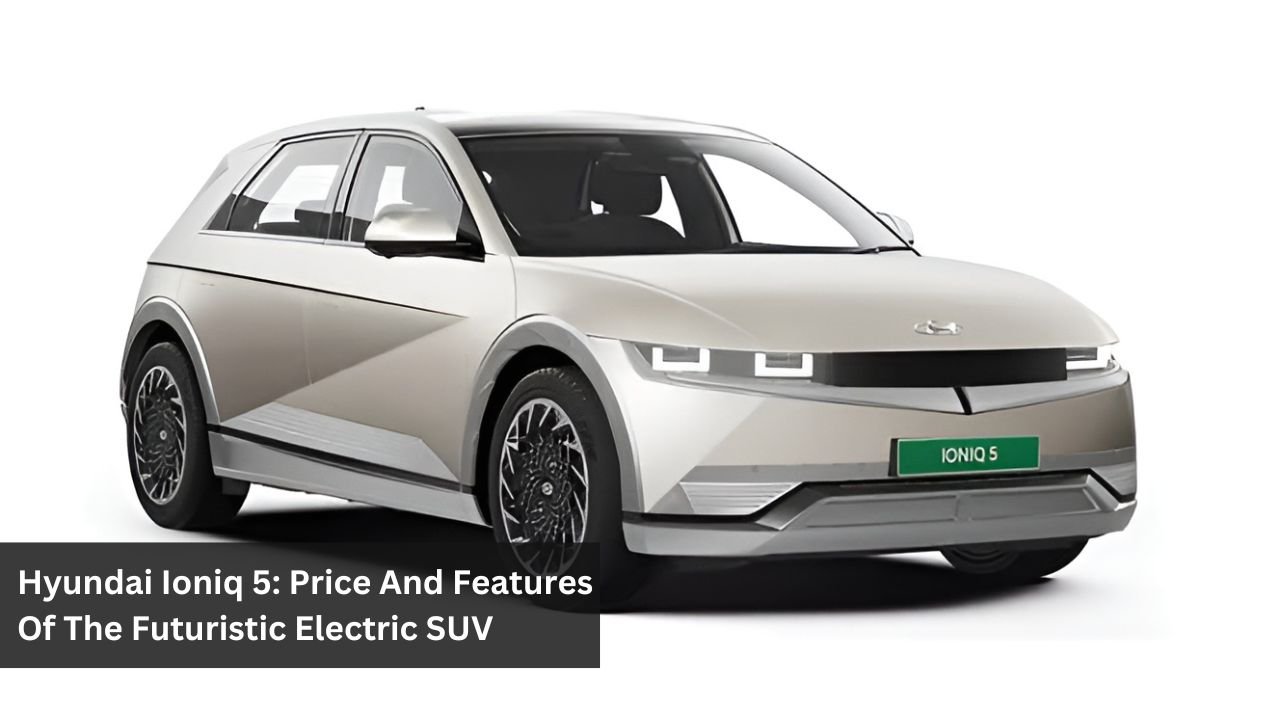 Hyundai Ioniq 5: Price And Features Of The Futuristic Electric SUV