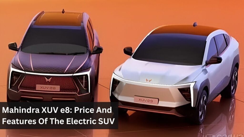 Mahindra XUV e8: Price And Features Of The Electric SUV Mahindra XUV e8: Price And Features Of The Electric SUV