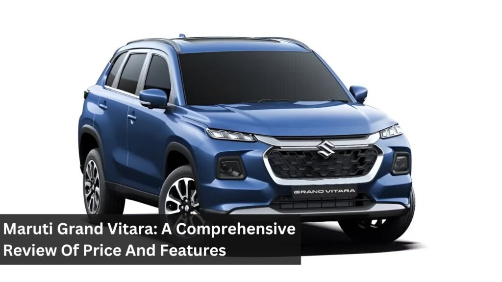 Maruti Grand Vitara: A Comprehensive Review Of Price And Features Maruti Grand Vitara: A Comprehensive Review Of Price And Features
