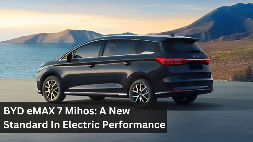 BYD eMAX 7 Mihos: A New Standard In Electric Performance