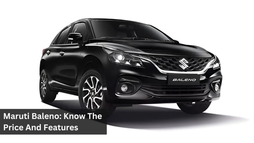 Maruti Baleno: Know The Price And Features Maruti Baleno: Know The Price And Features