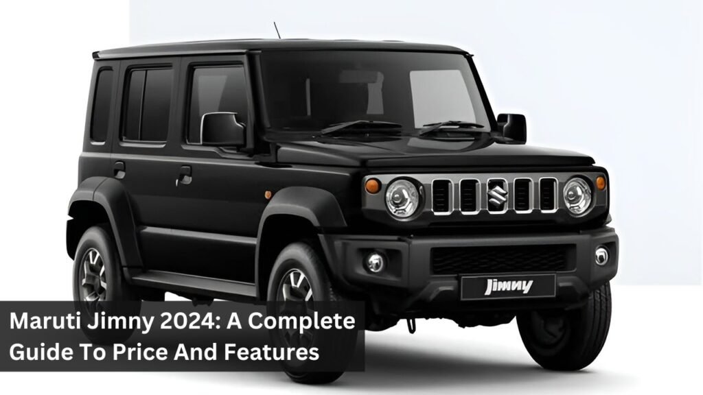 Maruti Jimny 2024: A Complete Guide To Price And Features Maruti Jimny 2024: A Complete Guide To Price And Features