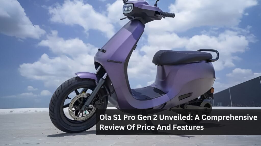 Ola S1 Pro Gen 2 Unveiled: A Comprehensive Review Of Price And Features Ola S1 Pro Gen 2 Unveiled: A Comprehensive Review Of Price And Features