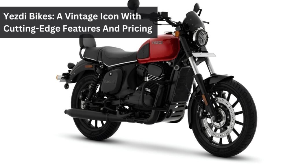 Yezdi Bikes: A Vintage Icon With Cutting-Edge Features And Pricing Yezdi Bikes: A Vintage Icon With Cutting-Edge Features And Pricing