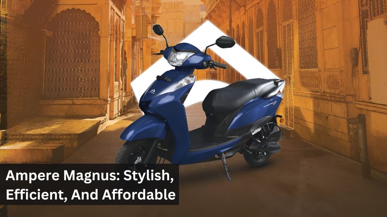 Ampere Magnus: Stylish, Efficient, And Affordable