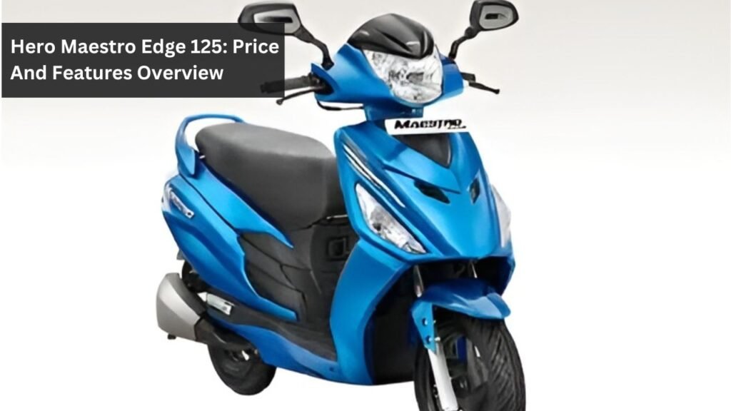 Hero Maestro Edge 125: Price And Features Overview Hero Maestro Edge 125: Price And Features Overview