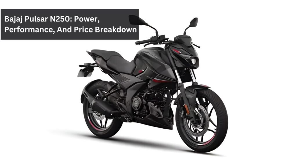 Bajaj Pulsar N250: Power, Performance, And Price Breakdown Bajaj Pulsar N250: Power, Performance, And Price Breakdown