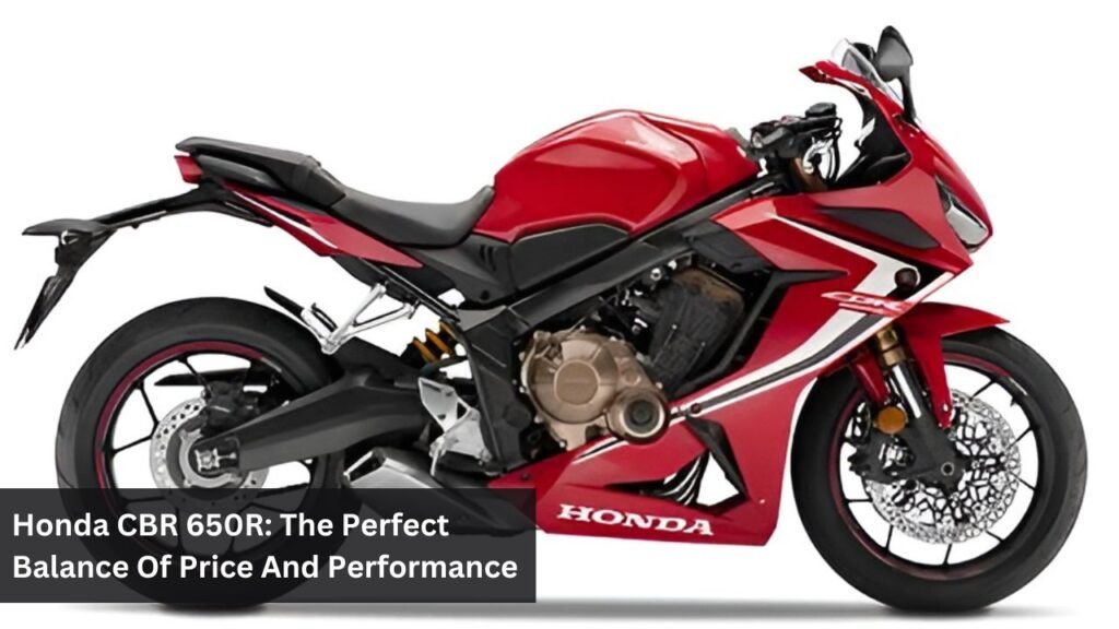 Honda CBR 650R: The Perfect Balance Of Price And Performance Honda CBR 650R: The Perfect Balance Of Price And Performance