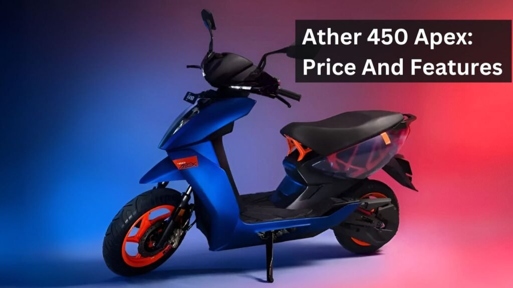 Ather 450 Apex: Price And Features Ather 450 Apex: Price And Features