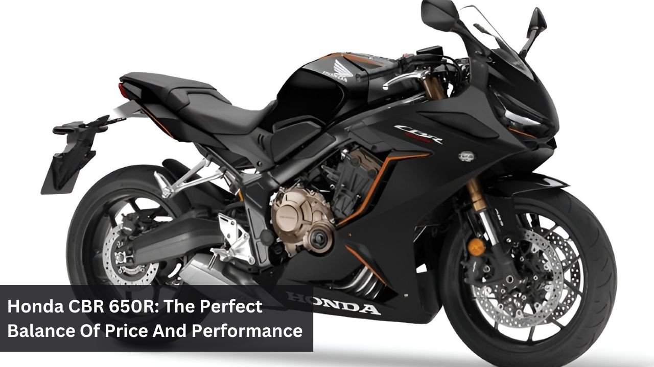 Honda CBR 650R: The Perfect Balance Of Price And Performance