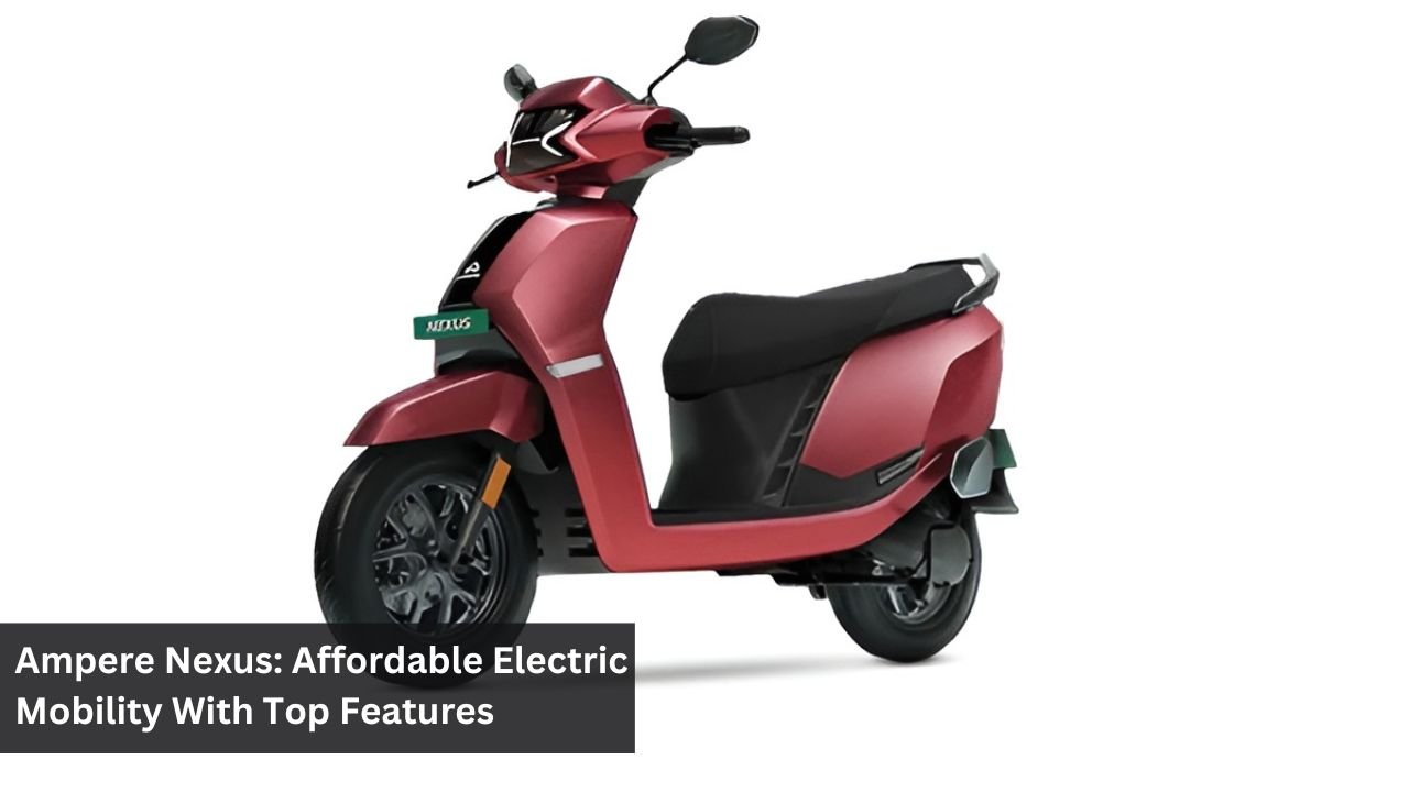 Ampere Nexus: Affordable Electric Mobility With Top Features