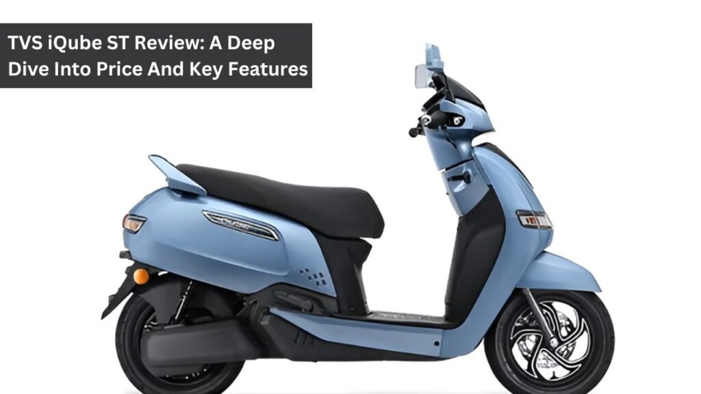TVS iQube ST Review: A Deep Dive Into Price And Key Features TVS iQube ST Review: A Deep Dive Into Price And Key Features