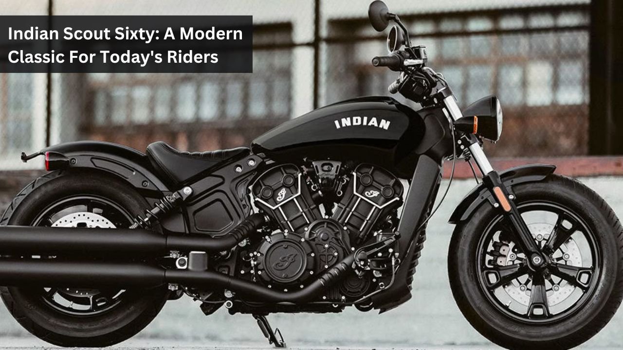 Indian Scout Sixty: A Modern Classic For Today's Riders