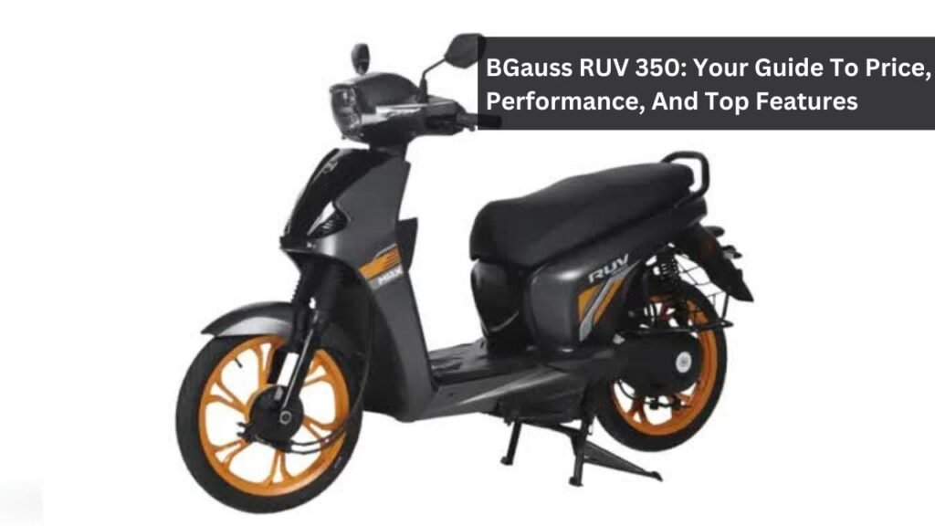 BGauss RUV 350: Your Guide To Price, Performance, And Top Features