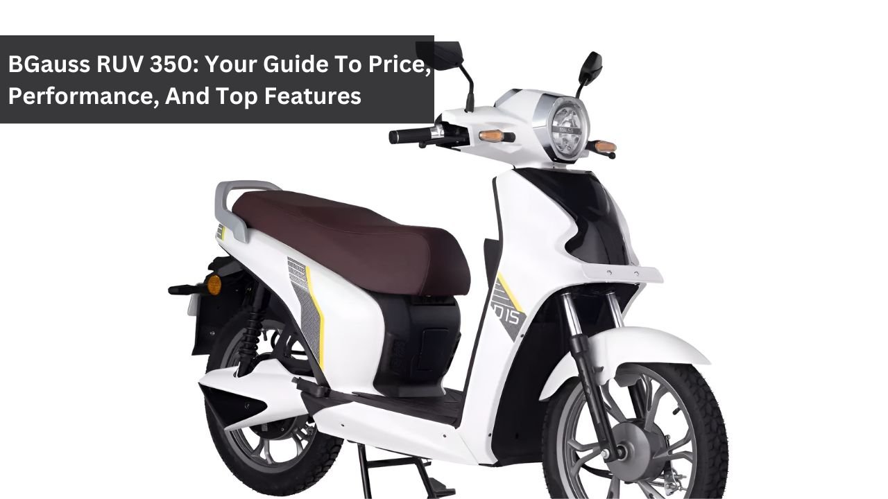 BGauss RUV 350: Your Guide To Price, Performance, And Top Features