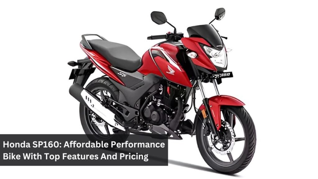 Honda SP160: Affordable Performance Bike With Top Features And Pricing