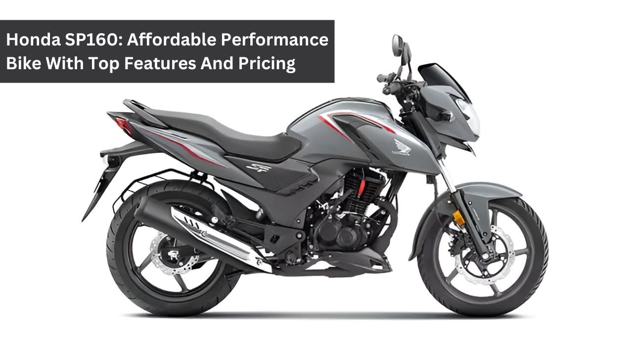 Honda SP160: Affordable Performance Bike With Top Features And Pricing