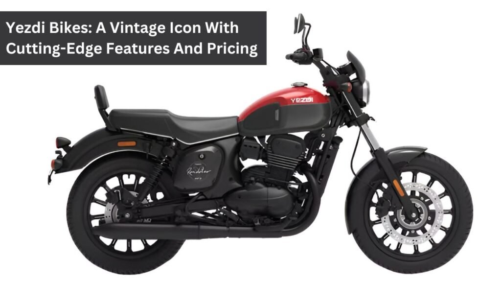 Yezdi Bikes: A Vintage Icon With Cutting-Edge Features And Pricing Yezdi Bikes: A Vintage Icon With Cutting-Edge Features And Pricing