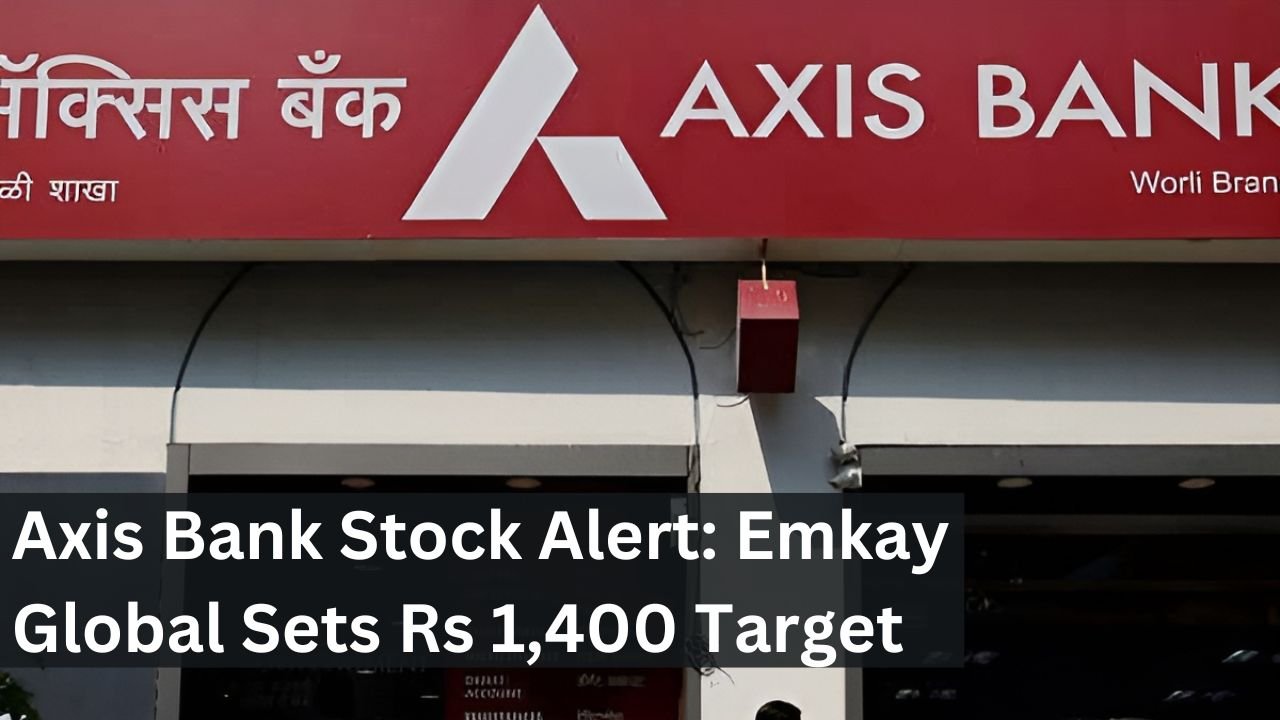 Axis Bank Stock Alert: Emkay Global Sets Rs 1,400 Target