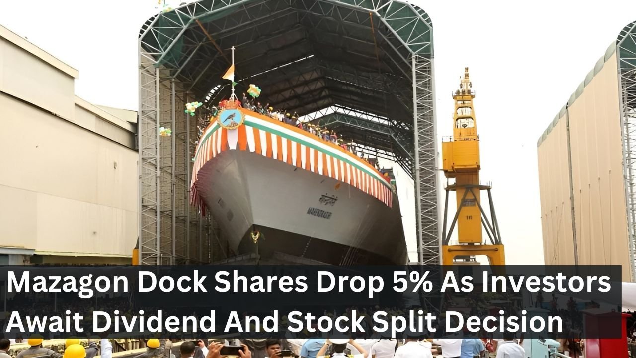 Mazagon Dock Shares Drop 5% As Investors Await Dividend And Stock Split Decision