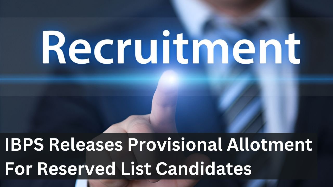 IBPS Releases Provisional Allotment For Reserved List Candidates