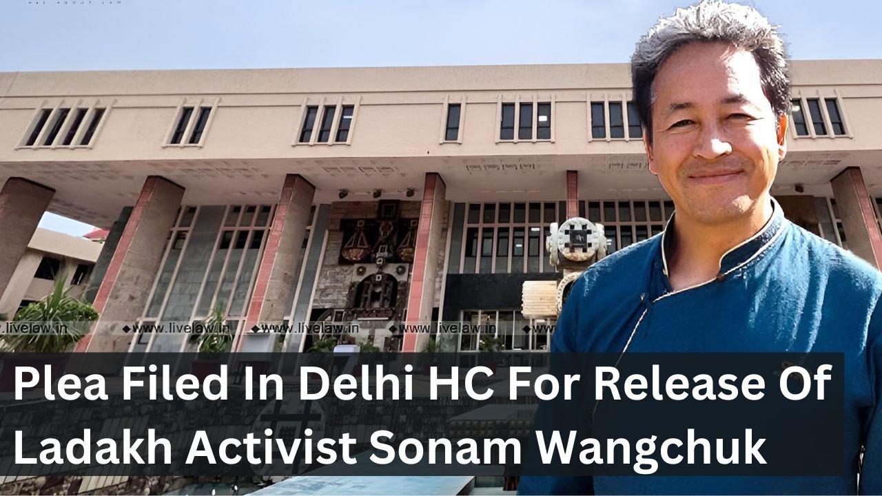 Plea Filed In Delhi HC For Release Of Ladakh Activist Sonam Wangchuk