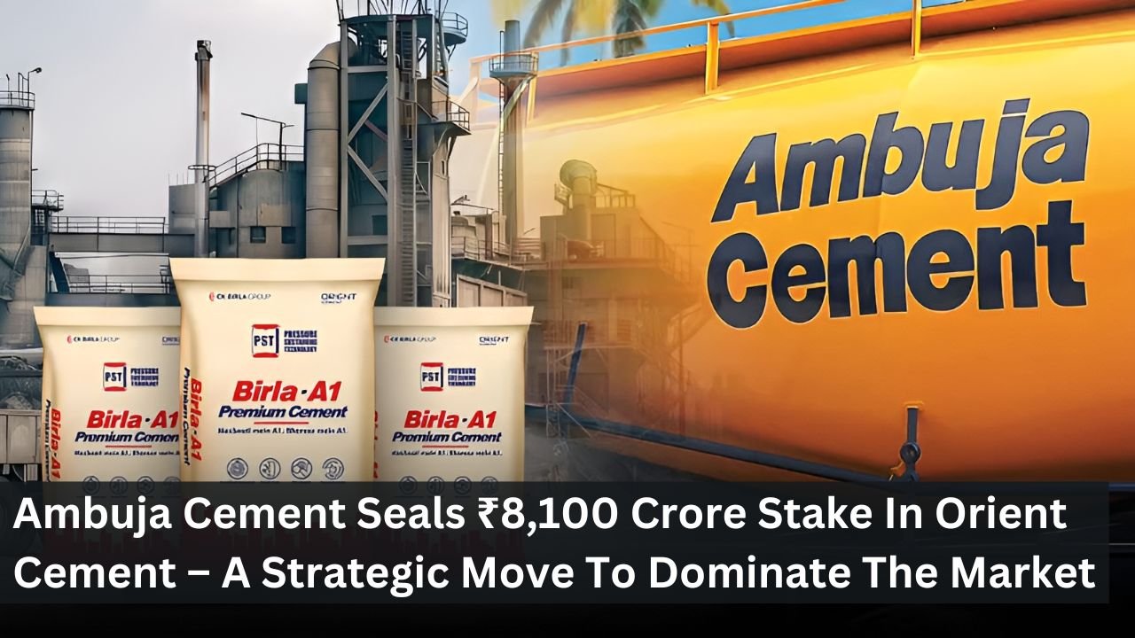Ambuja Cement Seals ₹8,100 Crore Stake In Orient Cement – A Strategic Move To Dominate The Market