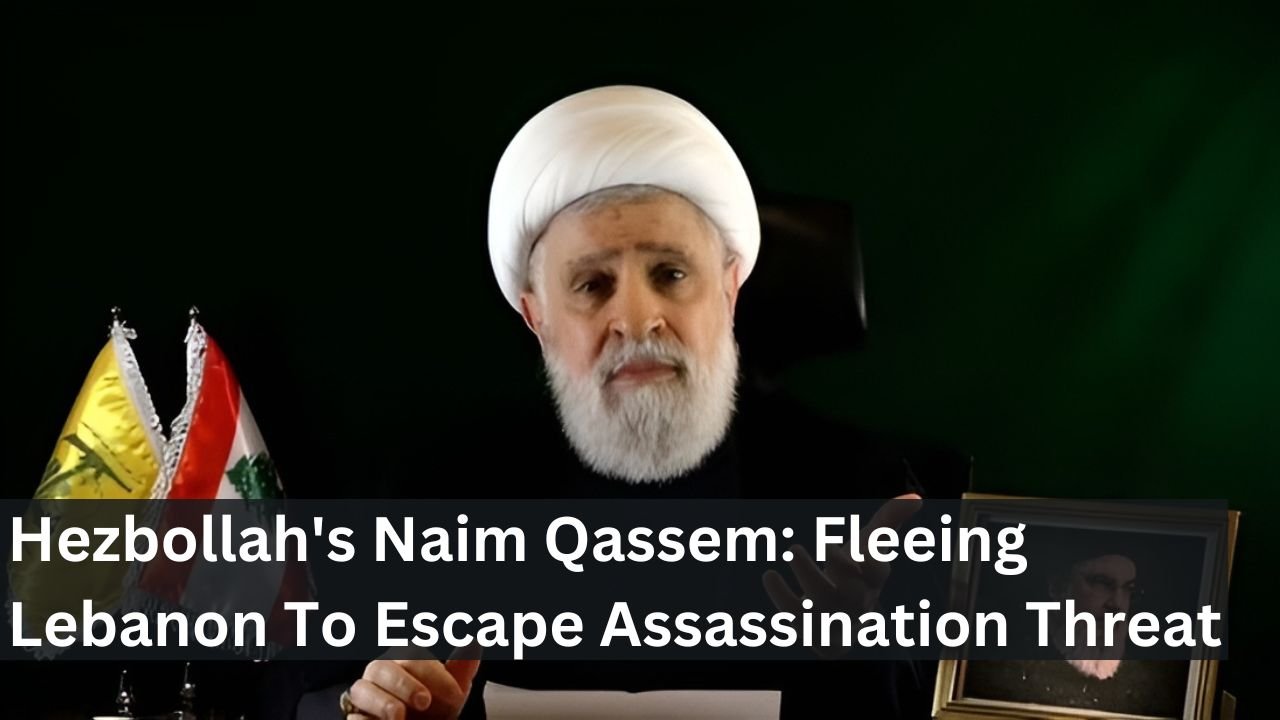 Hezbollah's Naim Qassem: Fleeing Lebanon To Escape Assassination Threat
