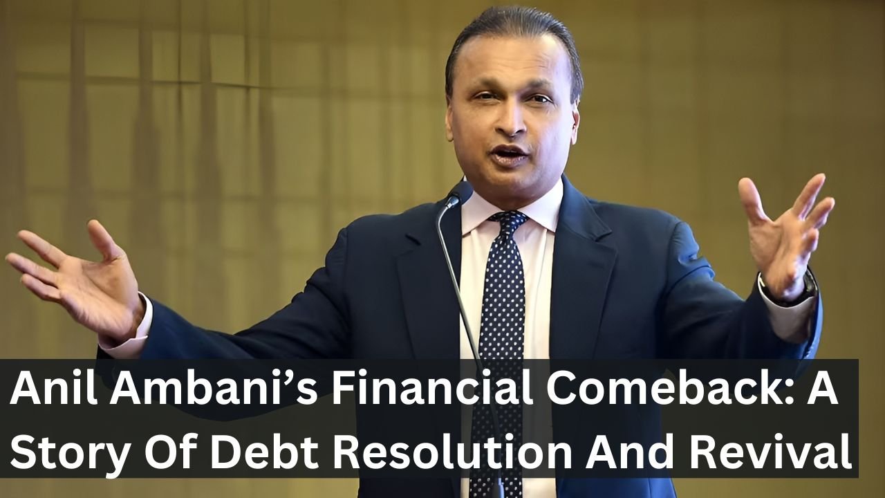 Anil Ambani’s Financial Comeback: A Story Of Debt Resolution And Revival