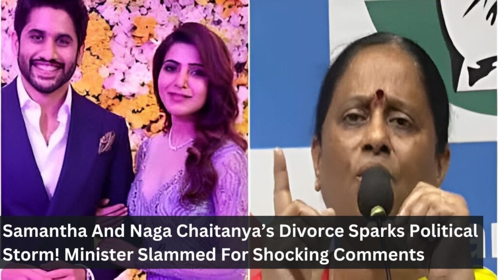 Samantha And Naga Chaitanya’s Divorce Sparks Political Storm! Minister Slammed For Shocking Comments