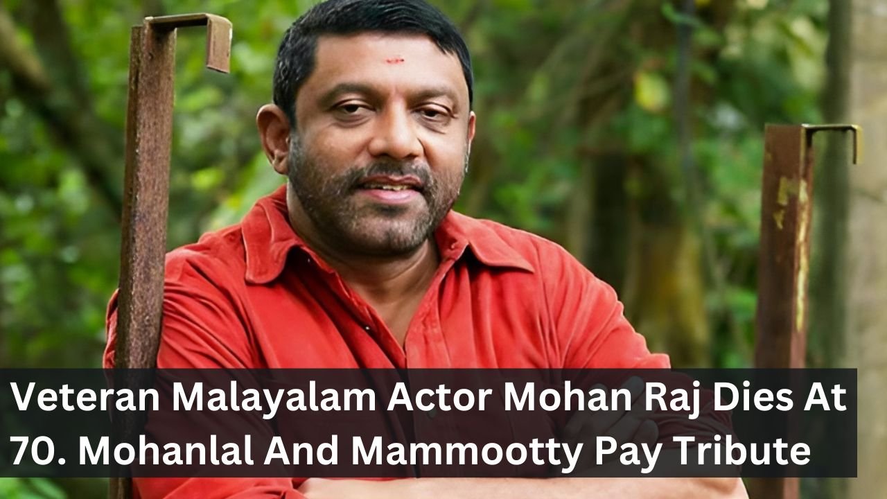 Veteran Malayalam Actor Mohan Raj Dies At 70. Mohanlal And Mammootty Pay Tribute