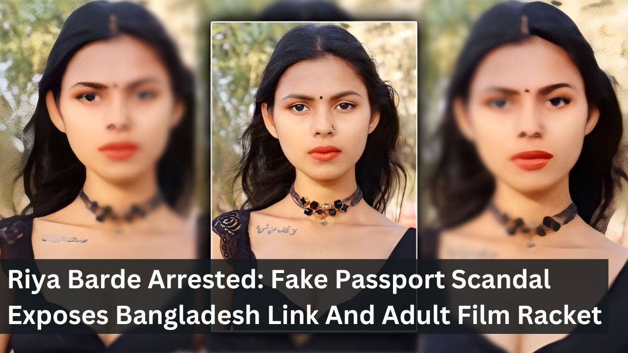 Riya Barde Arrested: Fake Passport Scandal Exposes Bangladesh Link And Adult Film Racket