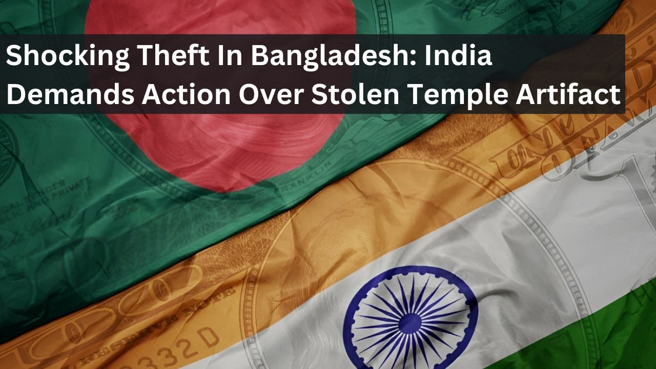 Shocking Theft In Bangladesh: India Demands Action Over Stolen Temple Artifact