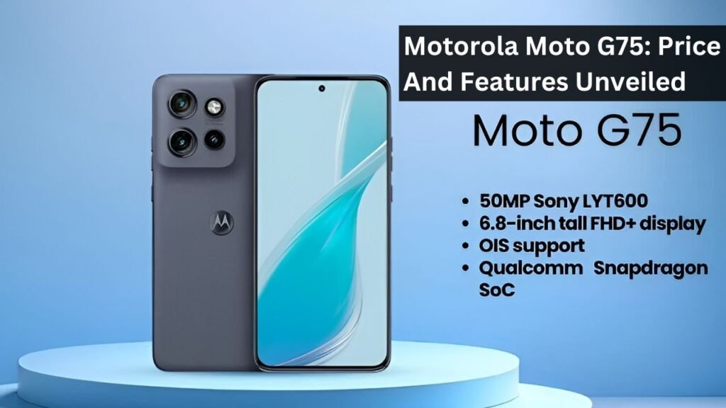 Motorola Moto G75: Price And Features Unveiled Motorola Moto G75: Price And Features Unveiled