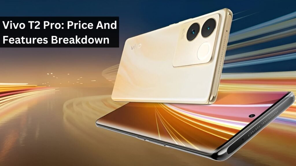 Vivo T2 Pro: Price And Features Breakdown Vivo T2 Pro: Price And Features Breakdown