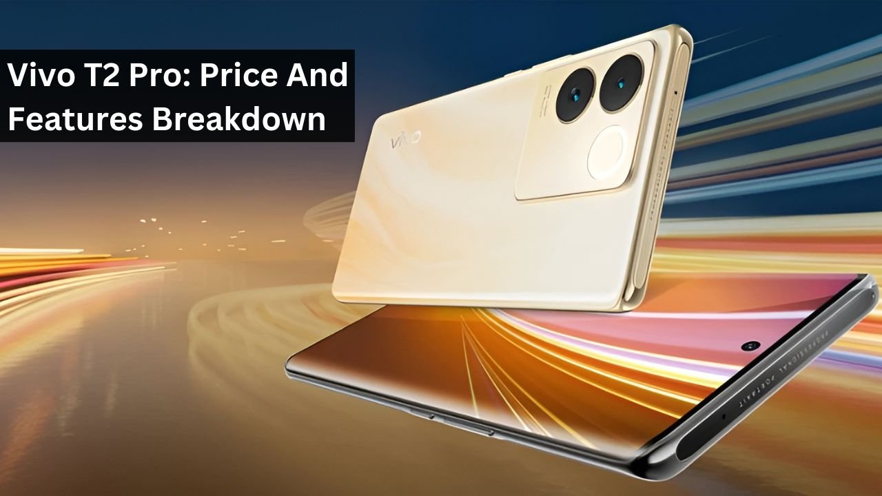 Vivo T2 Pro: Price And Features Breakdown