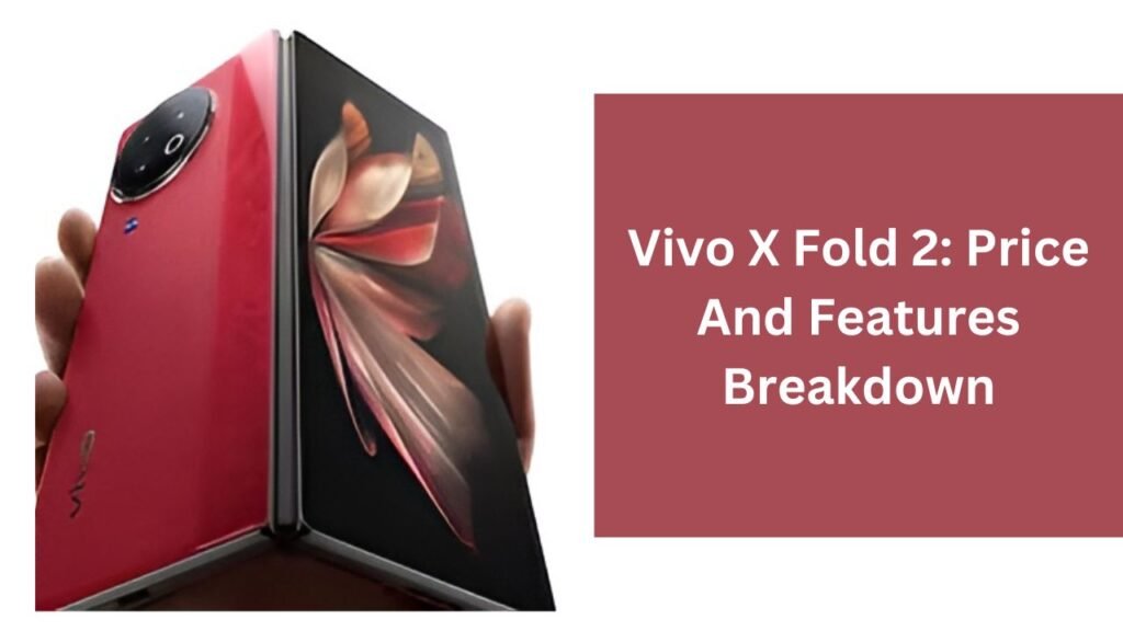 Vivo X Fold 2: Price And Features Breakdown Vivo X Fold 2: Price And Features Breakdown