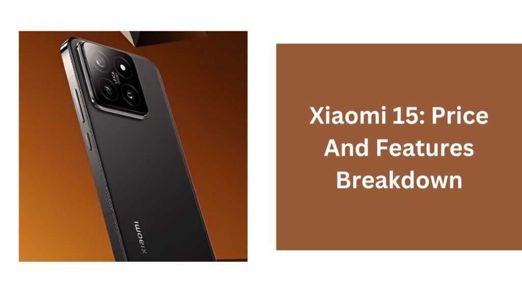 Xiaomi 15: Price And Features Breakdown Xiaomi 15: Price And Features Breakdown
