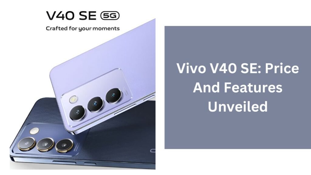 Vivo V40 SE: Price And Features Unveiled Vivo V40 SE: Price And Features Unveiled