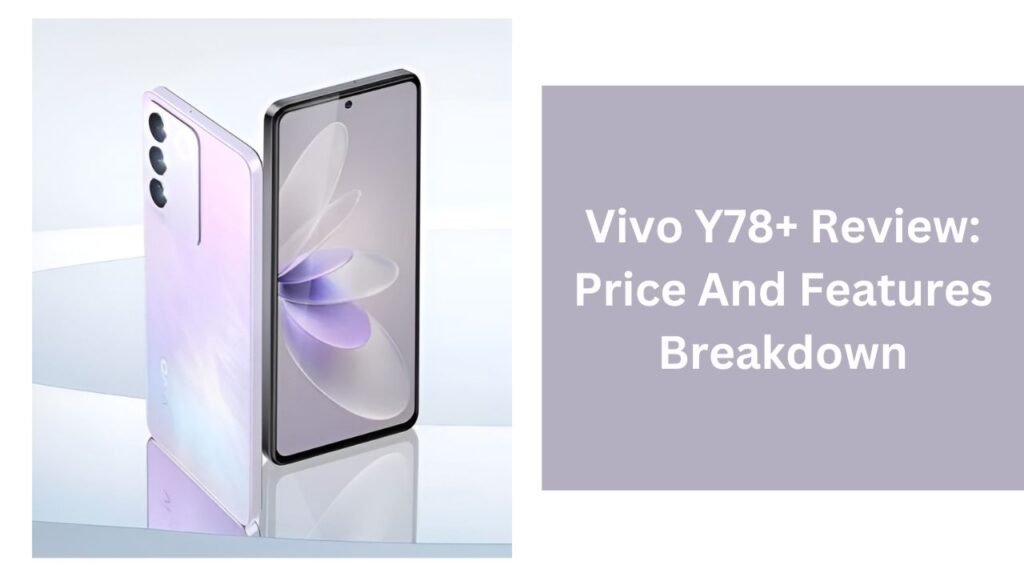 Vivo Y78+ Review: Price And Features Breakdown Vivo Y78+ Review: Price And Features Breakdown