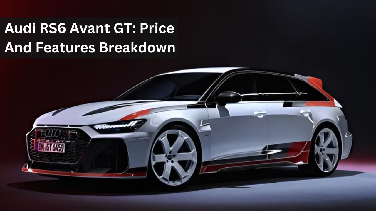Audi RS6 Avant GT: Price And Features Breakdown