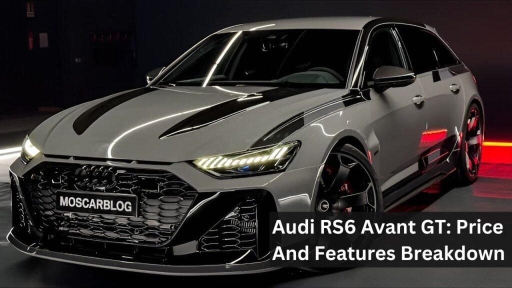 Audi RS6 Avant GT: Price And Features Breakdown