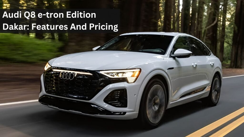 Audi Q8 e-tron Edition Dakar: Features And Pricing Audi Q8 e-tron Edition Dakar: Features And Pricing