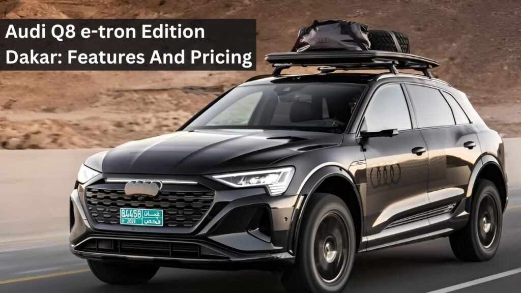 Audi Q8 e-tron Edition Dakar: Features And Pricing Audi Q8 e-tron Edition Dakar: Features And Pricing