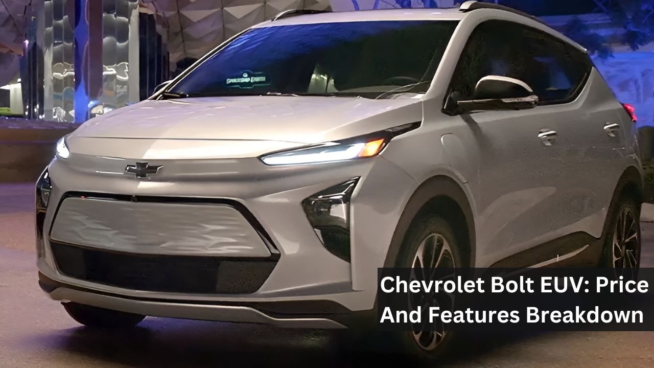 Chevrolet Bolt EUV: Price And Features Breakdown