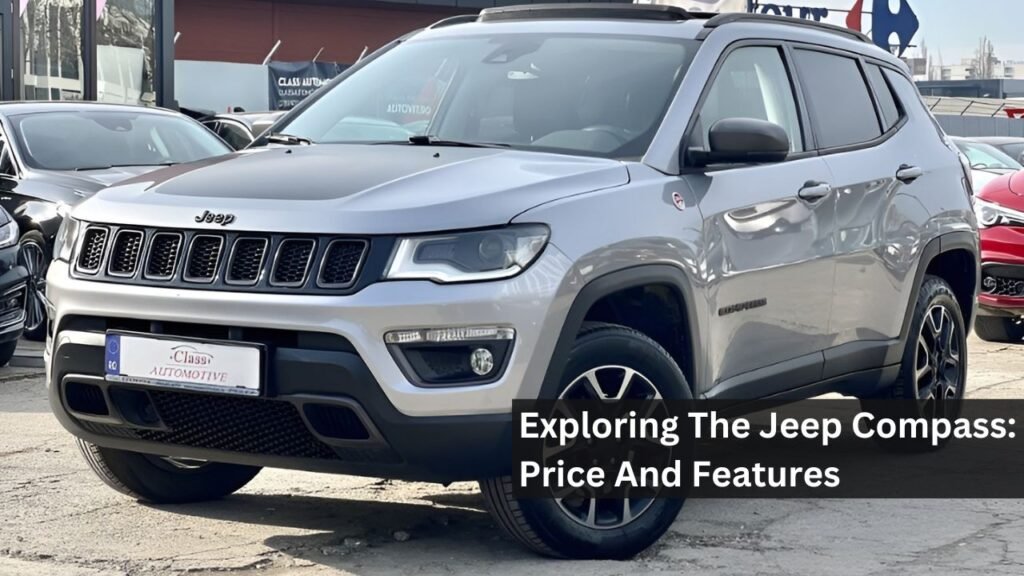Exploring The Jeep Compass: Price And Features Exploring The Jeep Compass: Price And Features